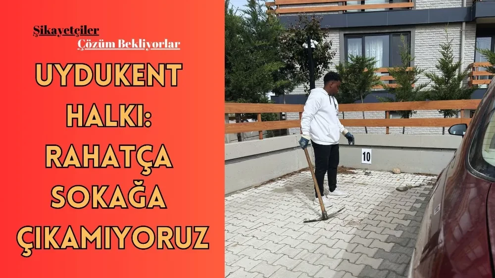 UYDUKENT HALKI: RAHATÇA SOKAĞA ÇIKAMIYORUZ