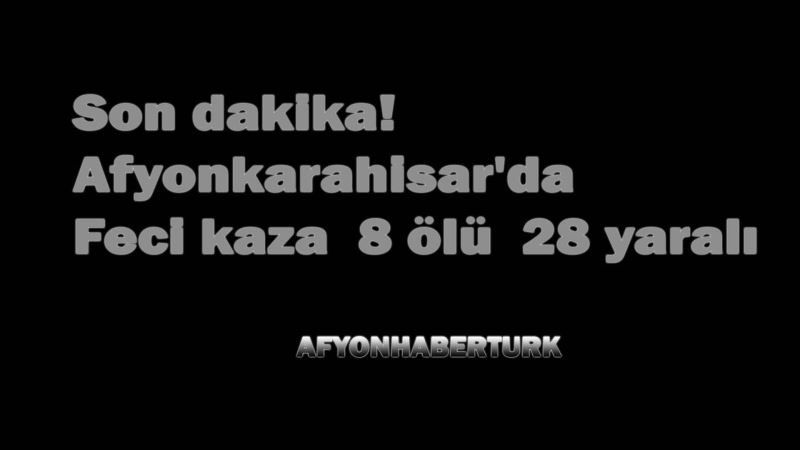 Afyonkarahisarda Feci Kaza: 8 Ölü, 28 Yarali