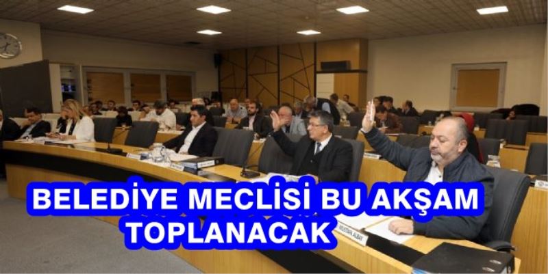 Belediye Meclisi Bu Aksam  Toplanacak