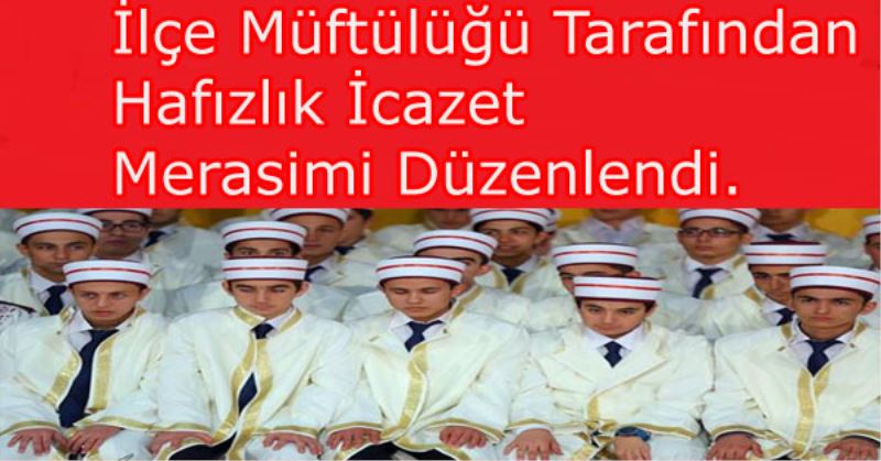 Ilçe Müftülügü Tarafindan Hafizlik Icazet Merasimi Düzenlendi.