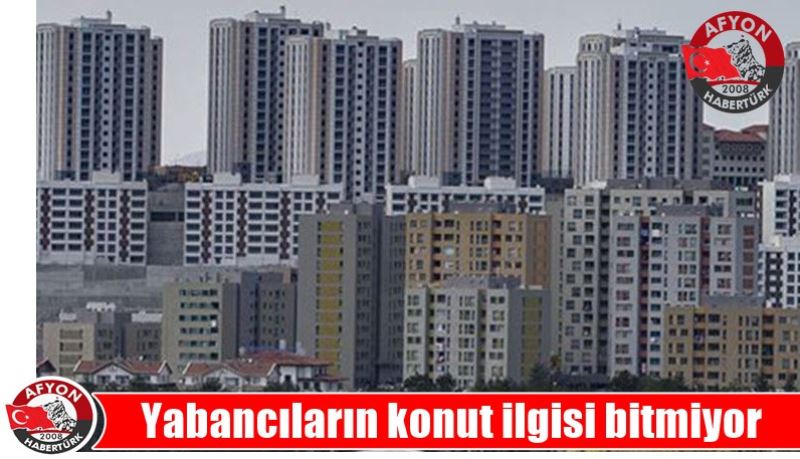 Yabancilarin konut ilgisi bitmiyor